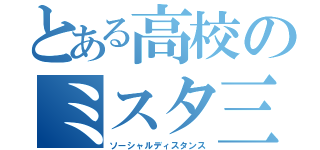 とある高校のミスタ三（ソーシャルディスタンス）