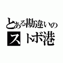 とある勘違いのストボ港（）