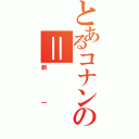 とあるコナンの＝（新一）