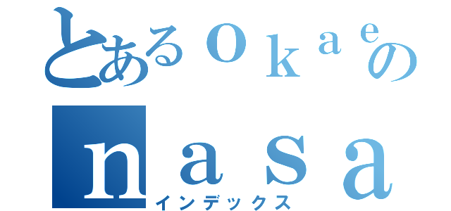 とあるｏｋａｅｒｉのｎａｓａｉ（インデックス）