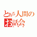 とある人間のお話会（三年生）