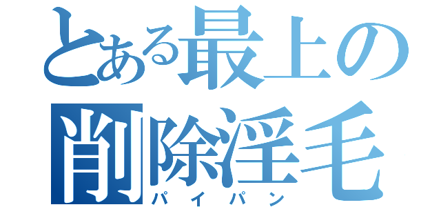 とある最上の削除淫毛（パイパン）