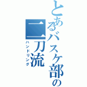 とあるバスケ部の二刀流（ハンドリング）