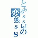 とあるｓｓ屋の変態ｓｓ（）