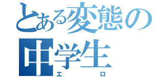 とある変態の中学生（エロ）