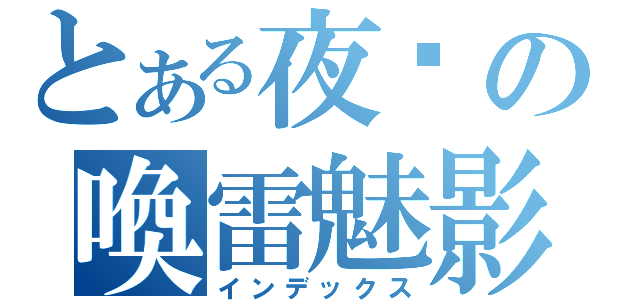 とある夜貓の喚雷魅影（インデックス）