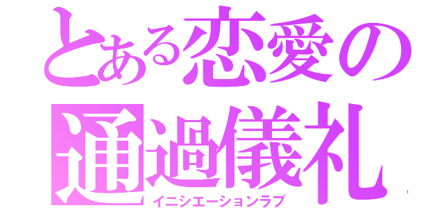 とある恋愛の通過儀礼（イニシエーションラブ）