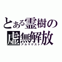 とある霊樹の虚無解放（アルマゲスト）