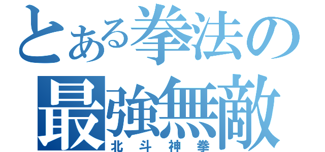 とある拳法の最強無敵（北斗神拳）