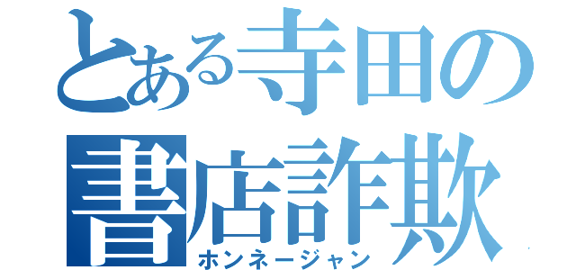 とある寺田の書店詐欺（ホンネージャン）