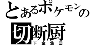 とあるポケモンの切断厨（下衆集団）