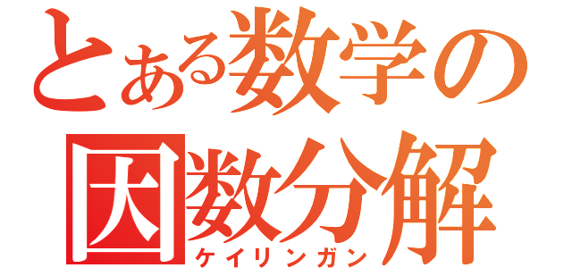 とある数学の因数分解（ケイリンガン）