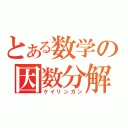 とある数学の因数分解（ケイリンガン）