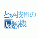 とある技術の扇風機（殺人マシーン）