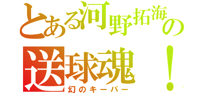 とある河野拓海の送球魂！（幻のキーパー）