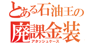 とある石油王の廃課金装備（アタッシュケース）