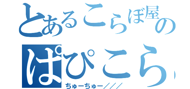 とあるこらぼ屋のぱぴこらぼ（ちゅーちゅー／／／）