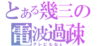 とある幾三の電波過疎（テレビもねぇ）