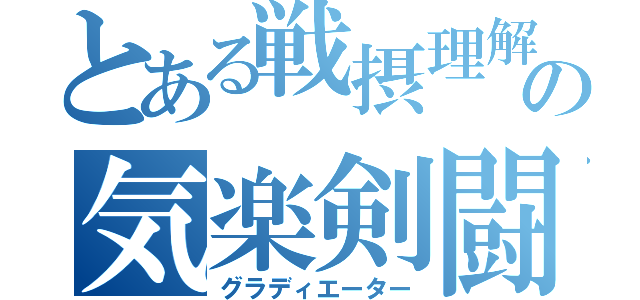 とある戦摂理解の気楽剣闘士（グラディエーター）