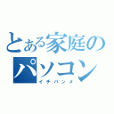 とある家庭のパソコン（イチバンメ）