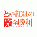 とある紅組の完全勝利（ｖｉｃｔｏｒｙ）