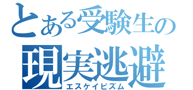 とある受験生の現実逃避（エスケイピズム）