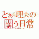 とある理夫の闘う日常（やるしかないじゃない）