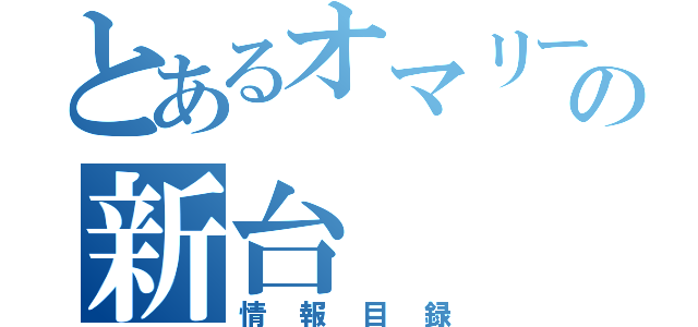 とあるオマリーの新台（情報目録）