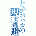 とあるおバカの現実逃避（えすけーぷ）