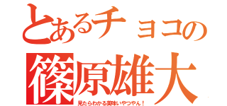 とあるチョコの篠原雄大（見たらわかる美味いやつやん！）