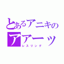 とあるアニキのアアーッ（レスリング）