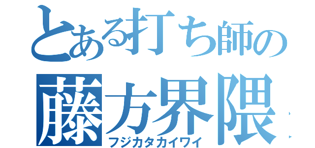 とある打ち師の藤方界隈（フジカタカイワイ）