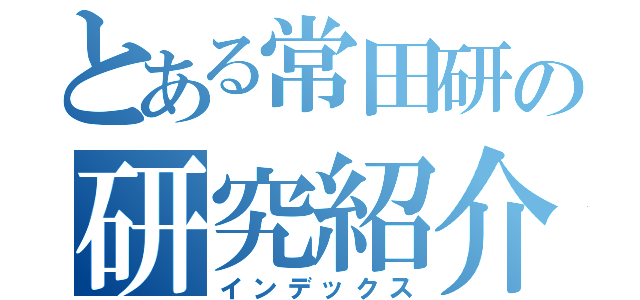 とある常田研の研究紹介（インデックス）