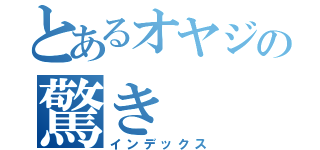 とあるオヤジの驚き（インデックス）