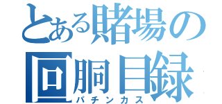 とある賭場の回胴目録（パチンカス）