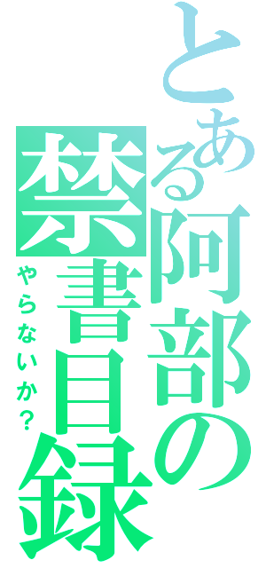 とある阿部の禁書目録（やらないか？）