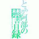 とある阿部の禁書目録（やらないか？）