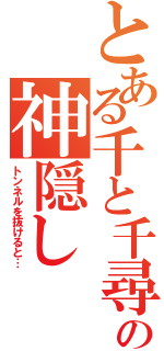 とある千と千尋の神隠し（トンネルを抜けると…）