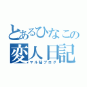 とあるひなこの変人日記（マル秘ブログ）