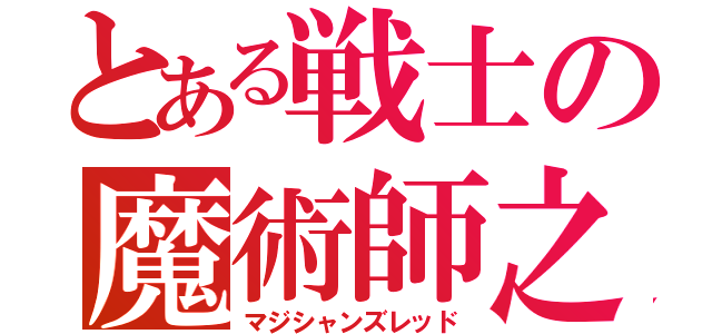 とある戦士の魔術師之朱（マジシャンズレッド）