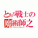 とある戦士の魔術師之朱（マジシャンズレッド）