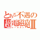 とある不遇の超電磁砲Ⅱ（レールガン）