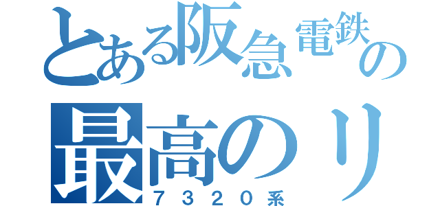 とある阪急電鉄の最高のリニューアル（７３２０系）