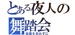 とある夜人の舞踏会（仮面を忘れずに）