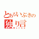 とあるいぶきの独り言（悲しいなｗ）