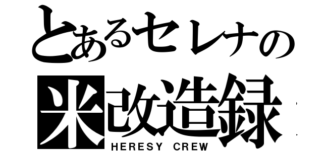 とあるセレナの米改造録（ＨＥＲＥＳＹ ＣＲＥＷ）