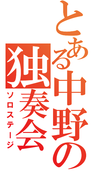 とある中野の独奏会（ソロステージ）