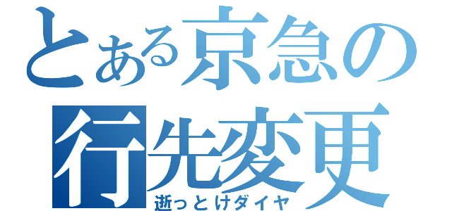 とある京急の行先変更（逝っとけダイヤ）