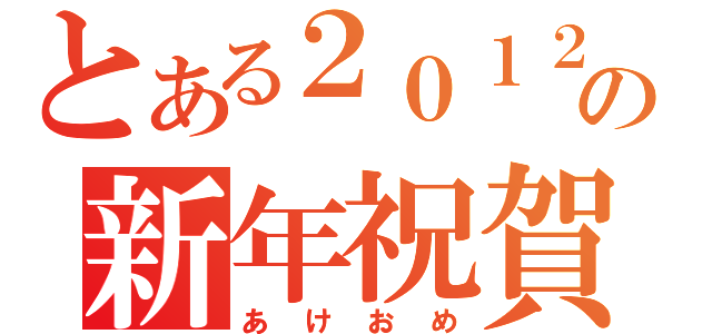 とある２０１２の新年祝賀（あけおめ）