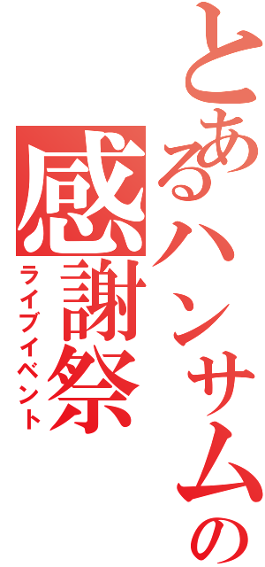 とあるハンサムの感謝祭（ライブイベント）